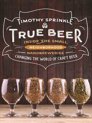 cover image of True Beer: Inside the Small, Neighborhood Nanobreweries Changing the World of Craft Beer